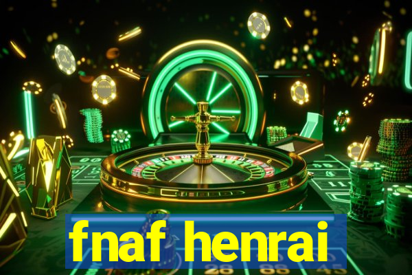 fnaf henrai